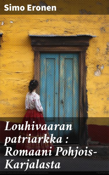 Produktbild: Louhivaaran patriarkka : Romaani Pohjois-Karjalasta