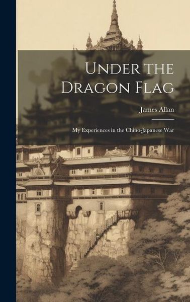 Produktbild: Under the Dragon Flag: My Experiences in the Chino-Japanese War