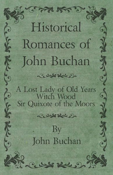 Produktbild: Historical Romances of John Buchan - A Lost Lady of Old Years, Witch Wood, Sir Quixote of the Moors