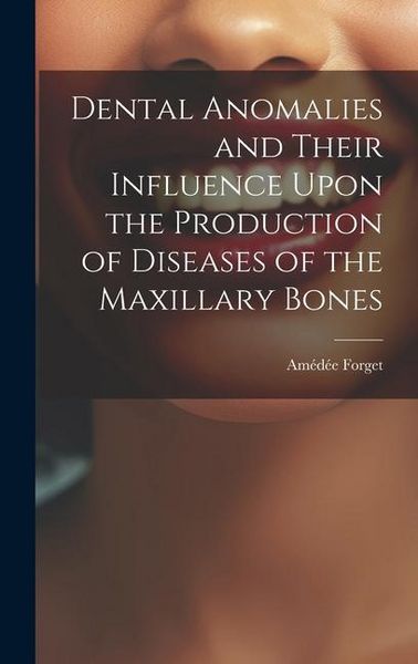 Produktbild: Dental Anomalies and Their Influence Upon the Production of Diseases of the Maxillary Bones