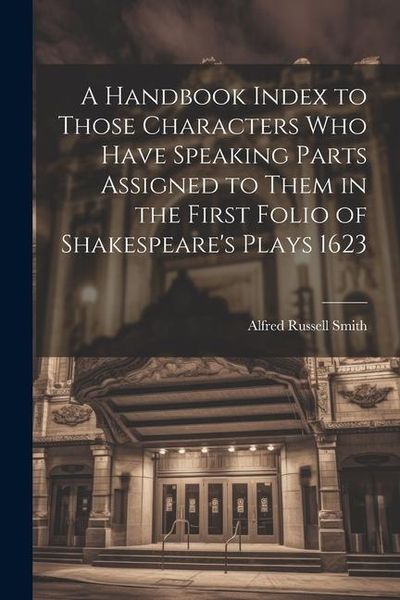 Produktbild: A Handbook Index to Those Characters who Have Speaking Parts Assigned to Them in the First Folio of Shakespeare's Plays 1623