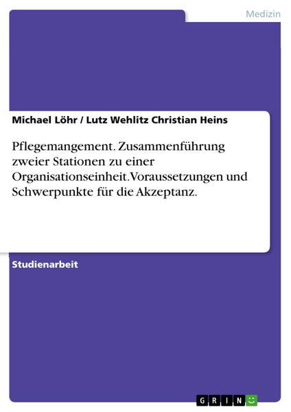 Produktbild: Pflegemangement. Zusammenf&uuml;hrung zweier Stationen zu einer Organisationseinheit. Voraussetzungen und Schwerpunkte f&uuml;r die Akzeptanz.