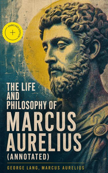 Produktbild: The Life and Philosophy of Marcus Aurelius (Annotated)