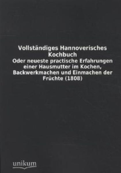 Vollständiges Hannoverisches Kochbuch, Taschenbuch von , Unikum, 9783845712673