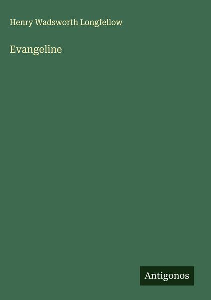Evangeline, Gebundene Ausgabe von Henry Wadsworth Longfellow, Antigonos Verlag, 978-3-563-14205-9