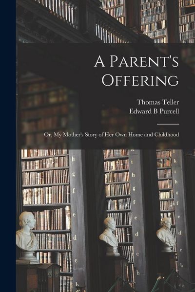 Produktbild: A Parent's Offering; or, My Mother's Story of her own Home and Childhood