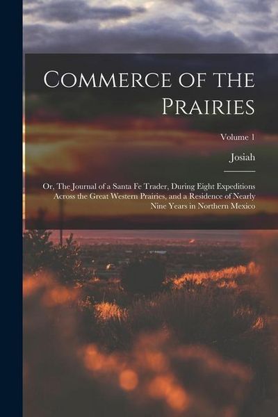 Produktbild: Commerce of the Prairies; or, The Journal of a Santa Fe Trader, During Eight Expeditions Across the Great Western Prairies, and a Residence of Nearly
