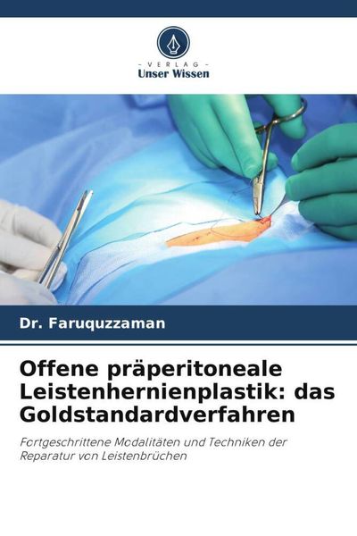 Offene präperitoneale Leistenhernienplastik: das Goldstandardverfahren, Taschenbuch von Faruquzzaman, Verlag Unser Wissen, 9786204761121