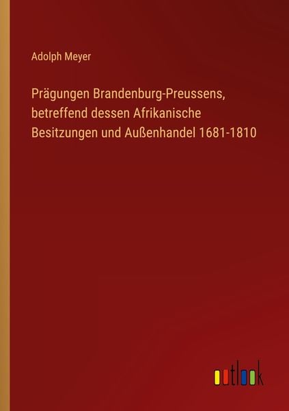 Produktbild: Pr&auml;gungen Brandenburg-Preussens, betreffend dessen Afrikanische Besitzungen und Au&szlig;enhandel 1681-1810