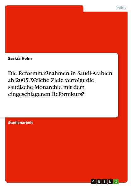 Produktbild: Die Reformma&szlig;nahmen in Saudi-Arabien ab 2005. Welche Ziele verfolgt die saudische Monarchie mit dem eingeschlagenen Reformkurs?
