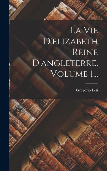 Produktbild: La Vie D'elizabeth Reine D'angleterre, Volume 1...