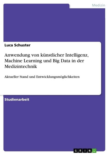 Anwendung von künstlicher Intelligenz, Machine Learning und Big Data in der Medizintechnik, Taschenbuch von Luca Schuster, GRIN, 9783346023773