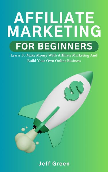 Produktbild: Affiliate Marketing For Beginners - Learn To Make Money With Affiliate Marketing And Build Your Own Online Business