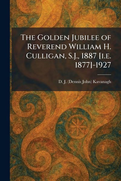 Produktbild: The Golden Jubilee of Reverend William H. Culligan, S.J., 1887 [i.e. 1877]-1927