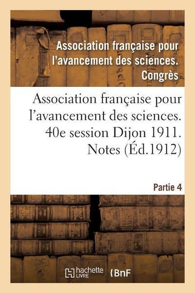 Produktbild: Association Fran&ccedil;aise Pour l'Avancement Des Sciences. 40e Session Dijon 1911. Notes Partie 4
