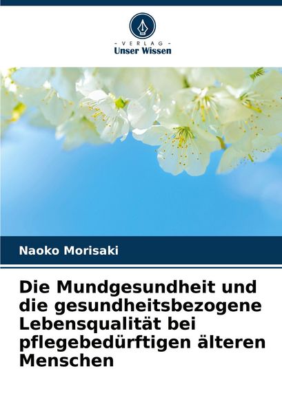 Die Mundgesundheit und die gesundheitsbezogene Lebensqualität bei pflegebedürftigen älteren Menschen, Taschenbuch von Naoko Morisaki, Verlag Unser