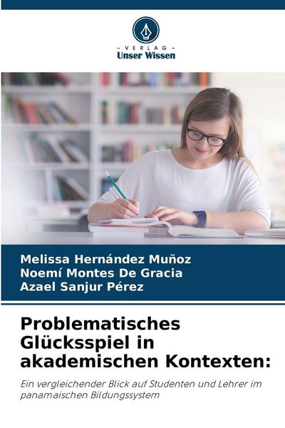 Problematisches Glücksspiel in akademischen Kontexten:, Taschenbuch von Melissa Hernández Muñoz , Noemí Montes De Gracia , Azael Sanjur Pérez, Verlag