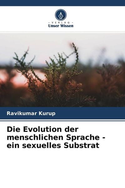 Die Evolution der menschlichen Sprache - ein sexuelles Substrat, Taschenbuch von Ravikumar Kurup, Verlag Unser Wissen, 9786204767666