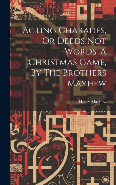 Produktbild: Acting Charades, Or Deeds Not Words. A Christmas Game, By The Brothers Mayhew