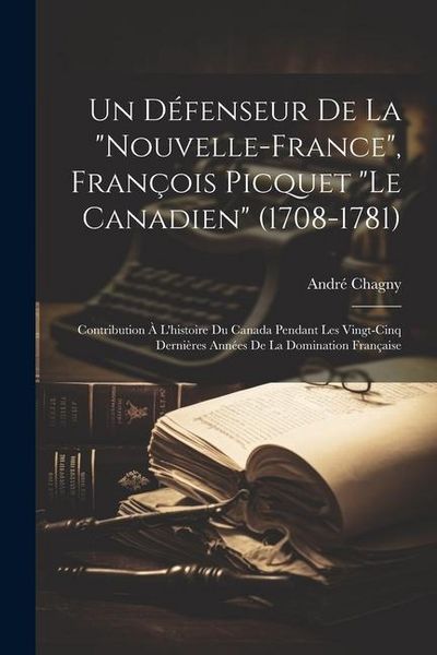 Produktbild: Un d&eacute;fenseur de la "Nouvelle-France", Fran&ccedil;ois Picquet "le Canadien" (1708-1781); contribution &agrave; l'histoire du Canada pendant les vingt-cinq derni&egrave;res