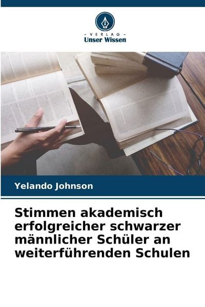 Stimmen akademisch erfolgreicher schwarzer männlicher Schüler an weiterführenden Schulen, Taschenbuch von Yelando Johnson, Verlag Unser Wissen,