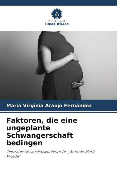 Faktoren, die eine ungeplante Schwangerschaft bedingen, Taschenbuch von María Virginia Araujo Fernández, Verlag Unser Wissen, 9786205142899