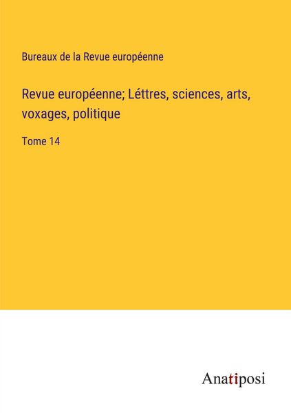 Produktbild: Revue europ&eacute;enne; L&eacute;ttres, sciences, arts, voxages, politique