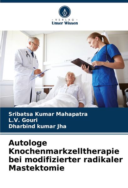 Autologe Knochenmarkzelltherapie bei modifizierter radikaler Mastektomie, Taschenbuch von Sribatsa Kumar Mahapatra , L. V. Gouri , Dharbind kumar Jha,