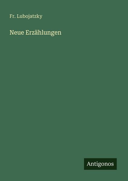 Neue Erzählungen, Taschenbuch von Fr. Lubojatzky, Antigonos Verlag, 9783563659120