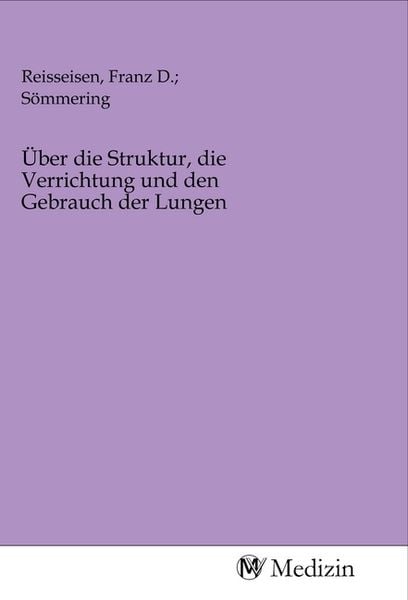 Über die Struktur, die Verrichtung und den Gebrauch der Lungen, Taschenbuch von , MV-Medizin, 9783968750422