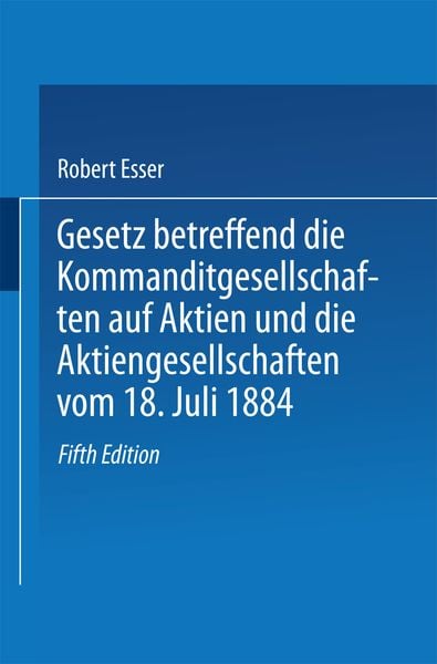 Gesetz betreffend die Kommanditgesellschaften auf Aktien und die Aktiengesellschaften vom 18. Juli 1884, Taschenbuch von Robert Esser, Springer