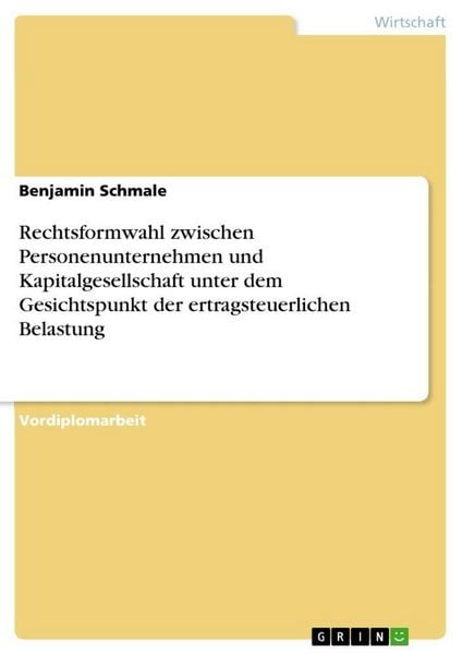 Produktbild: Rechtsformwahl zwischen Personenunternehmen und Kapitalgesellschaft unter dem Gesichtspunkt der ertragsteuerlichen Belastung