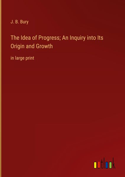 Produktbild: The Idea of Progress; An Inquiry into Its Origin and Growth