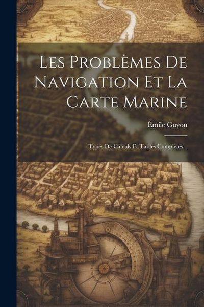 Produktbild: Les Probl&egrave;mes De Navigation Et La Carte Marine: Types De Calculs Et Tables Compl&egrave;tes...