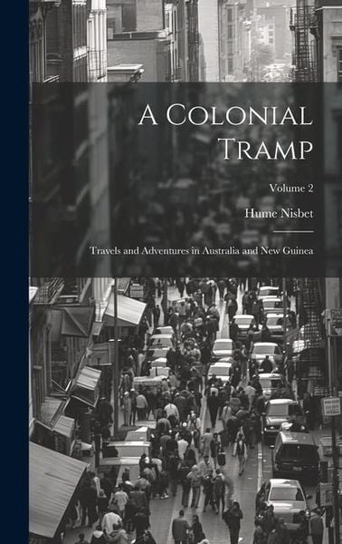 Produktbild: A Colonial Tramp: Travels and Adventures in Australia and New Guinea; Volume 2