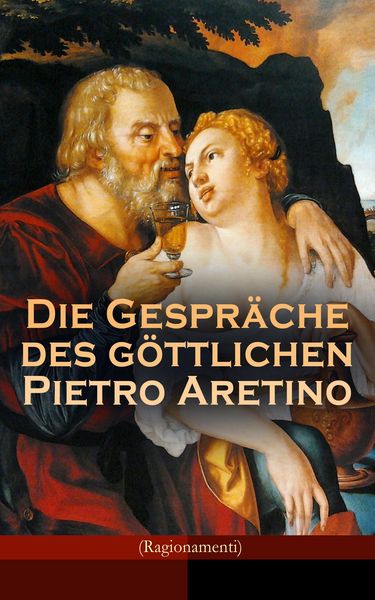 Produktbild: Die Gespr&auml;che des g&ouml;ttlichen Pietro Aretino (Ragionamenti)