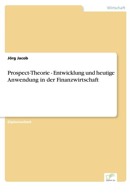 Prospect-Theorie - Entwicklung und heutige Anwendung in der Finanzwirtschaft, Taschenbuch von Jörg Jacob, GRIN, 9783838674919