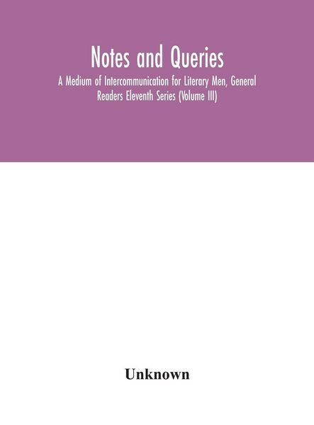 Produktbild: Notes And Queries; A Medium Of Intercommunication For Literary Men, General Readers Eleventh Series (Volume Iii)
