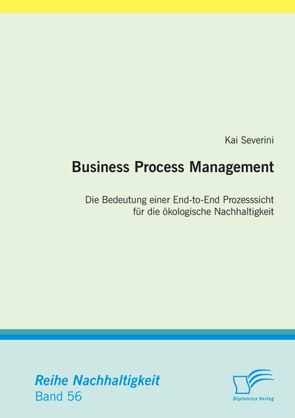 Produktbild: Business Process Management: Die Bedeutung einer End-to-End Prozesssicht f&uuml;r die &ouml;kologische Nachhaltigkeit