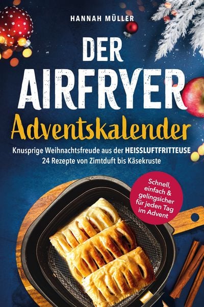 Produktbild: Der Airfryer-Adventskalender: Knusprige Weihnachtsfreude aus der Hei&szlig;luftfritteuse - 24 Rezepte von Zimtduft bis K&auml;sekruste - Schnell, einfach & gelingsicher f&uuml;r jeden Tag im Advent