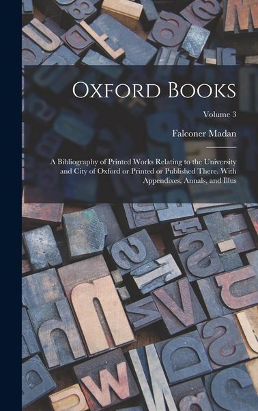 Produktbild: Oxford Books; a Bibliography of Printed Works Relating to the University and City of Oxford or Printed or Published There. With Appendixes, Annals, an