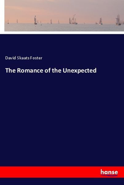 The Romance of the Unexpected, Taschenbuch von David Skaats Foster, Hansebooks, 9783337348465
