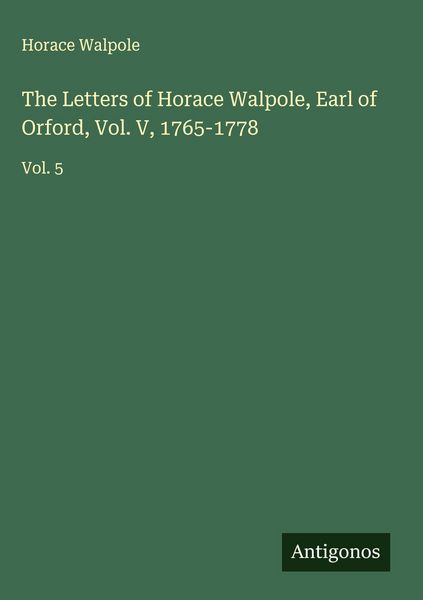 Produktbild: The Letters of Horace Walpole, Earl of Orford, Vol. V, 1765-1778