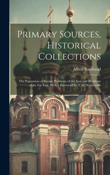 Produktbild: Primary Sources, Historical Collections: The Expansion of Russia: Problems of the East and Problems of the Far East, With a Foreword by T. S. Wentwort