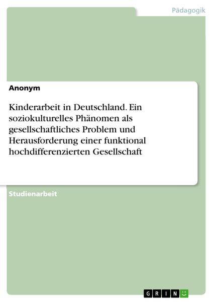 Produktbild: Kinderarbeit in Deutschland. Ein soziokulturelles Ph&auml;nomen als gesellschaftliches Problem und Herausforderung einer funktional hochdifferenzierten Ges
