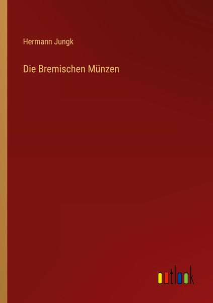 Die Bremischen Münzen, Taschenbuch von Hermann Jungk, Outlook, 9783368615567