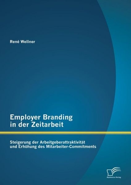 Produktbild: Employer Branding in der Zeitarbeit: Steigerung der Arbeitgeberattraktivit&auml;t und Erh&ouml;hung des Mitarbeiter-Commitments