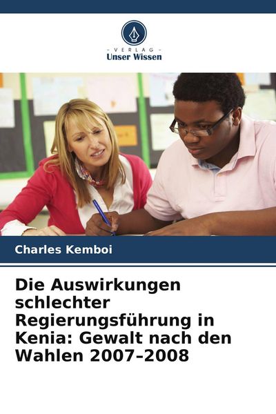 Produktbild: Die Auswirkungen schlechter Regierungsf&uuml;hrung in Kenia: Gewalt nach den Wahlen 2007-2008
