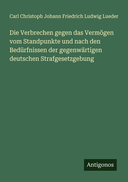 Die Verbrechen gegen das Vermögen vom Standpunkte und nach den Bedürfnissen der gegenwärtigen deutschen Strafgesetzgebung, Taschenbuch von Carl