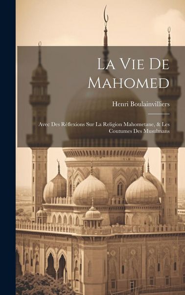 Produktbild: La Vie De Mahomed: Avec Des R&eacute;flexions Sur La Religion Mahometane, & Les Coutumes Des Musulmans